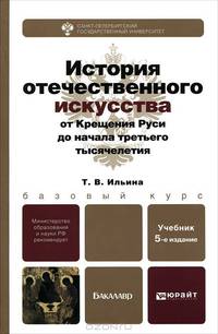 ИСТОРИЯ ОТЕЧЕСТВЕННОГО ИСКУССТВА. ОТ КРЕЩЕНИЯ РУСИ ДО НАЧАЛА ТРЕТЬЕГО ТЫСЯЧЕЛЕТИЯ 5-е изд., пер. и доп. Учебник для бакалавров