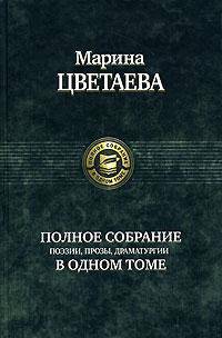 Марина Цветаева. Полное собрание поэзии, прозы, драматургии в одном томе