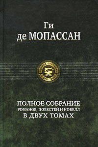Ги де Мопассан. Полное собрание романов, повестей и новелл (количество томов: 2)