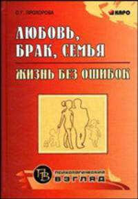 Любовь, брак, семья: жизнь без ошибок - ('Психологический взгляд') /Прохорова О.Г.