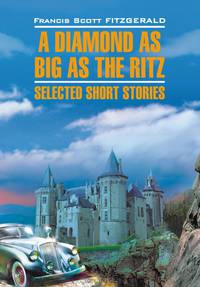 A diamond as big as the Ritz. Selected short stories / Алмаз величиной с отель "Ритц". Избранные рассказы. Книга для чтения на английском языке