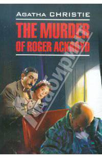 The murder of Roger Ackroyd / Убийство Роджера Экройда. Книга для чтения на английском языке