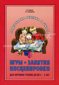 Игры, занятия, инсценировки для обучения чтению детей 4-5 лет. Воспитателям дошкольных образовательных учреждений, логопедам и родителям