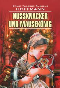 Nussknacker und Mausekonig / Щелкунчик и мышиный король. Книга для чтения на немецком языке
