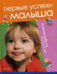 Первые успехи малыша. Развитие ребенка от 0 до 3 лет - (Раннее развитие)