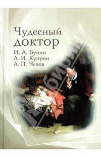 Чудесный доктор: рассказы Бунин И.А., Куприн А., Чехов А