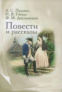А. С. Пушкин, Н. В. Гоголь, Ф. М. Достоевский. Повести и рассказы