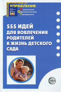 555 идей для вовлечения родителей в жизнь детского сада.