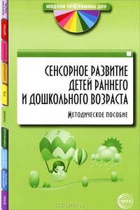 Сенсорное развитие детей раннего и дошкольного возраста. Методическое пособие.