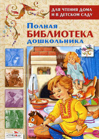 Полная библиотека дошкольника. Для чтения дома и в детском саду
