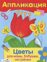 Аппликация. Цветы для мамы, бабушки, сестрёнки.