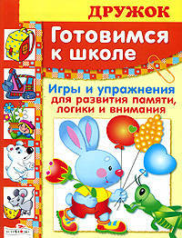 Готовимся к школе. Игры и упражнения для развития памяти, логики и внимания