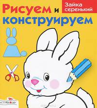 И. Васильева: Рисуем и конструируем: Зайка серенький