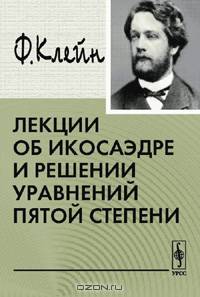 Лекции об икосаэдре и решения уравнений пятой степени - 2 изд.