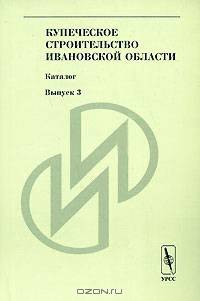 Купеческое строительство Ивановской области. Каталог. Выпуск №3