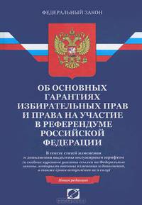 Об основных гарантиях избирательных прав и права на участие в референдуме граждан Российской Федерации: Федеральный закон: новая редакция.(изд:7)