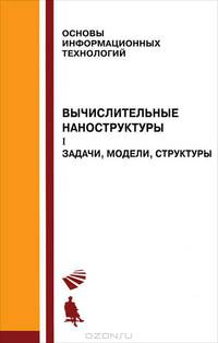 Вычислительные наноструктуры. В 2 частях. Часть 1. Задачи, модели, структуры