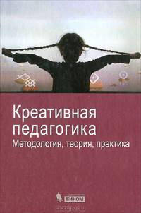 Креативная педагогика: методология, теория, практика