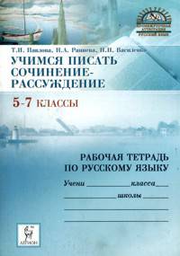 Учимся писать сочинение-рассуждение: рабочая тетрадь по русскому языку. 5-7 классы.