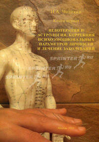 Книга первая. Иглотерапия и астрология, коррекция психоэмоциональных параметров личности и лечение заболеваний. / И.А. Чиликин.