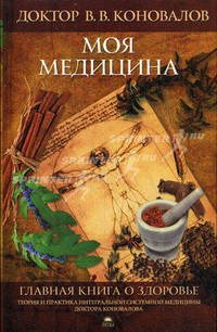 Моя медицина. Главная книга о здоровье. Теория и практика интегральной медицины доктора Коновалова