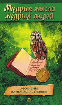 Мудрые мысли мудрых людей. Афоризмы на любое настроение