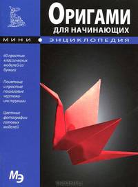 Оригами для начинающих: Мини-энциклопедия / Редактор С. Афонькин. - ил.