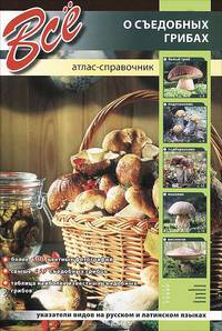 Все о съедобных грибах.Атлас-справочник (мел.)