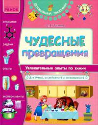 Чудесные превращения. Увлекательные опыты по Химии для детей и их родителей и воспитателей "Дошкольный практикум"