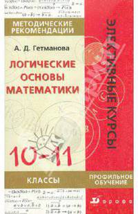 Логические основы математики. Методическое пособие к элективному курсу А.Д. Гетмановой "Логические основы математики"