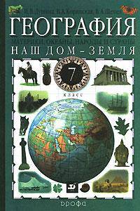 География: Наш дом - Земля: Материки, океаны, народы и страны: Учебник для 7 класса общеобразовательных учебных заведений - 10-е изд., стереотип.