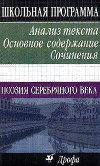 Поэзия серебряного века. Анализ текста. Основное содержание. Сочинения. (Школьная программа).