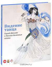 Видение танца. Сергей Дягилев и Русские балетные сезоны