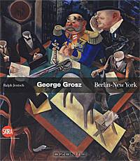 George Grosz. Berlin - New York
