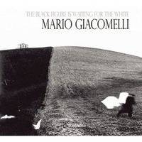 The Black Figure Is Waiting for the White: Mario Giacomelli Photographs