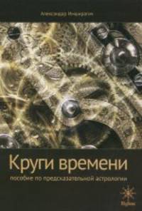 Круги времени. Пособие по предсказательной астрологии