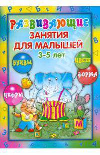 Развивающие занятия для малышей. 3 - 5 лет. Буквы, цвет, цифра, форма.