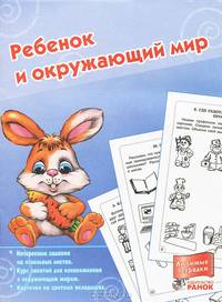 Ребенок и окружающий мир. Интересные задания на отдельных листах. Курс занятий для ознакомления с окружающим миром. Карточки на цветных вкладышах