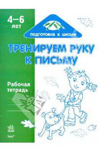 Тренируем руку к письму. Рабочая тетрадь для детей возрастом 4-6 лет