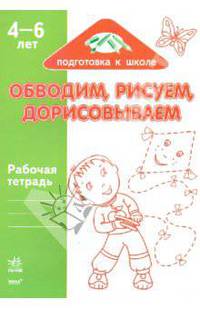 Обводим, рисуем, дорисовываем: Рабочая тетрадь для детей возрастом 4-6 лет