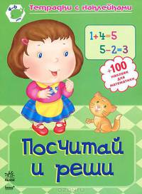 Посчитай и реши. Рабочая тетрадь для детей возрастом 4-6 лет. 100 наклеек для математики