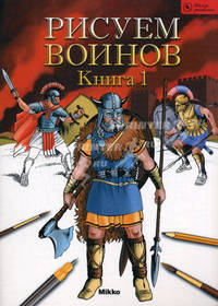 Рисуем воинов.книга 1. школа рисования.