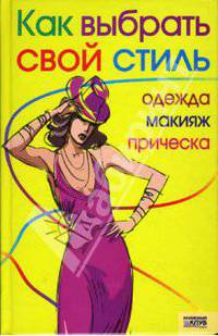 Как выбрать свой стиль. Одежда, макияж, прическа