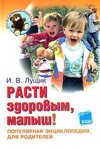 Расти здоровым, малыш! : популярная энциклопедия для родителей.
