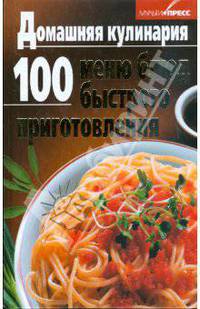 Домашняя кулинария. 100 меню блюд быстрого приготовления