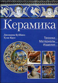 Керамика: Техники, материалы, изделия / Пер. с итал. Григорьева Т.Н.