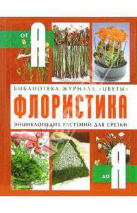 Флористика: энциклопедия растений для срезки