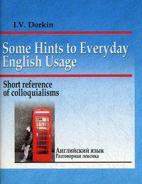 Some Hints to Everyday English Usage: Short Reference of Colloquialisms / Английский язык. Разговорная лексика. Краткий справочник