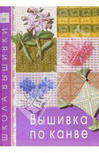Вышивка по канве / Пер. с англ. Афанасовой В.В.; под ред. Макаровой Д.В. - (Школа вышивки)