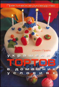 Украшение тортов в домашних условиях. Практическое руководство. (тв.)